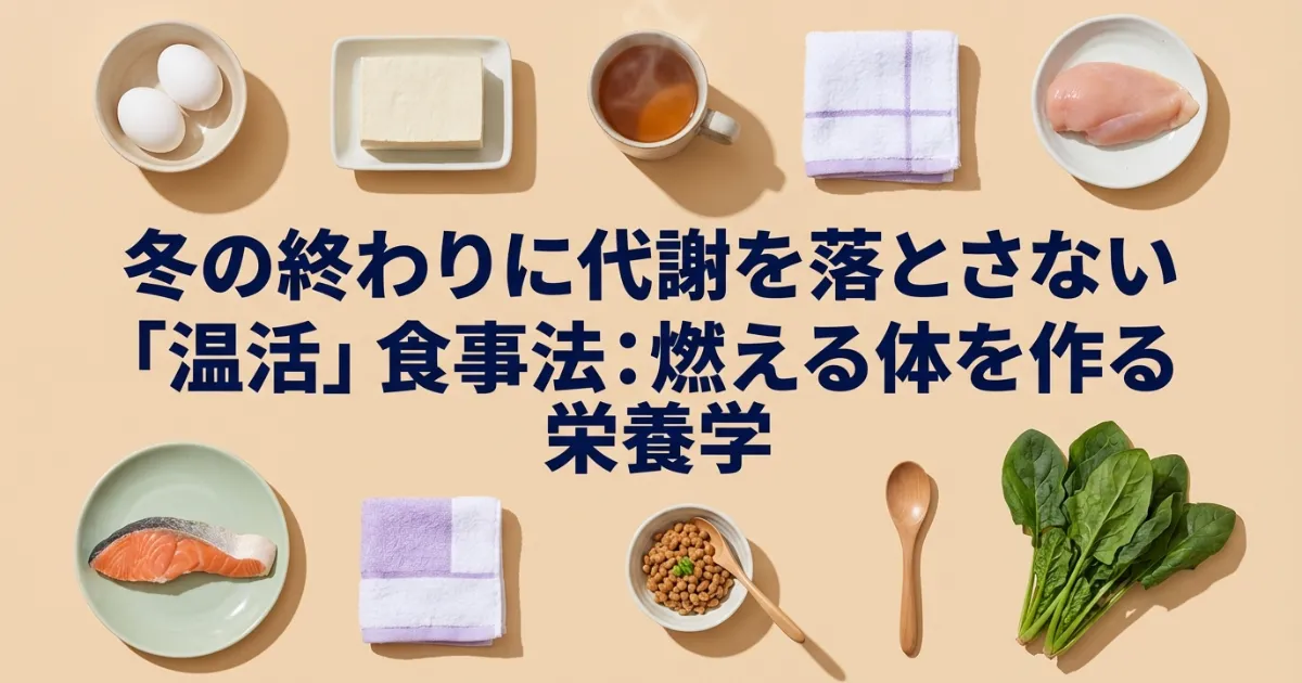 冬の終わりに代謝を落とさない「温活」食事法：燃える体を作る栄養学