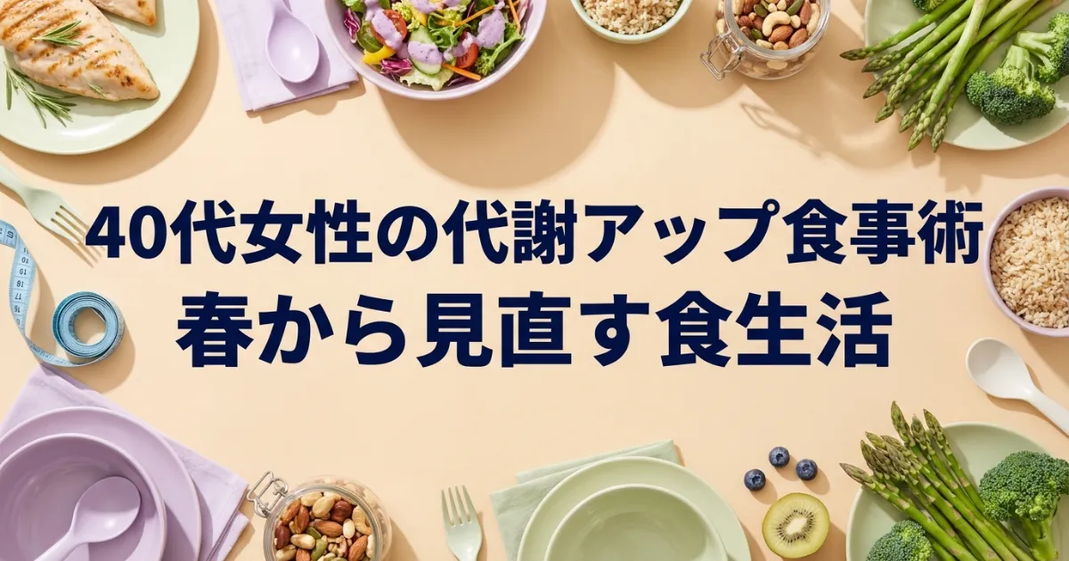 40代女性の代謝アップ食事術|春から見直す食生活